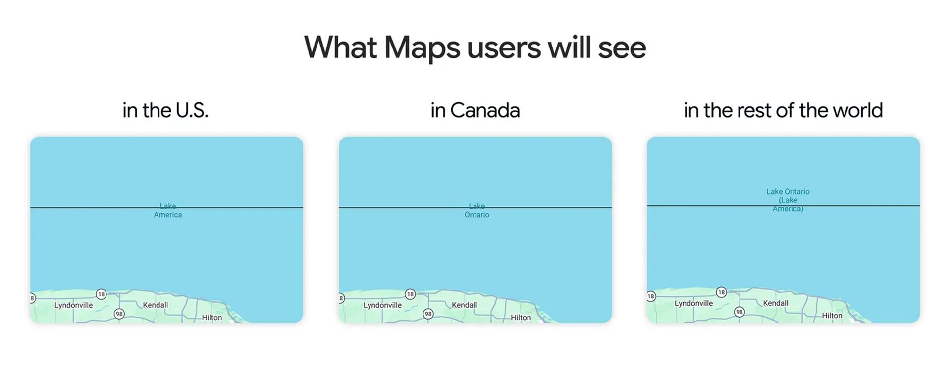 Diagram showing what different Google Maps users will see, depending on where they are located. In the US they will see "Lake America". In Canada, they will see "Lake Ontario". In the rest of the world they will see "Lake Ontario (Lake America)". Diagram showing what different Google Maps users will see, depending on where they are located. In the US they will see "Lake America". In Canada, they will see "Lake Ontario". In the rest of the world they will see "Lake Ontario (Lake America)".